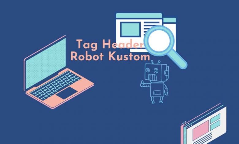 Mengaktifkan Tag Header Robot Kustom Pada Blogger Agar Lebih SEO