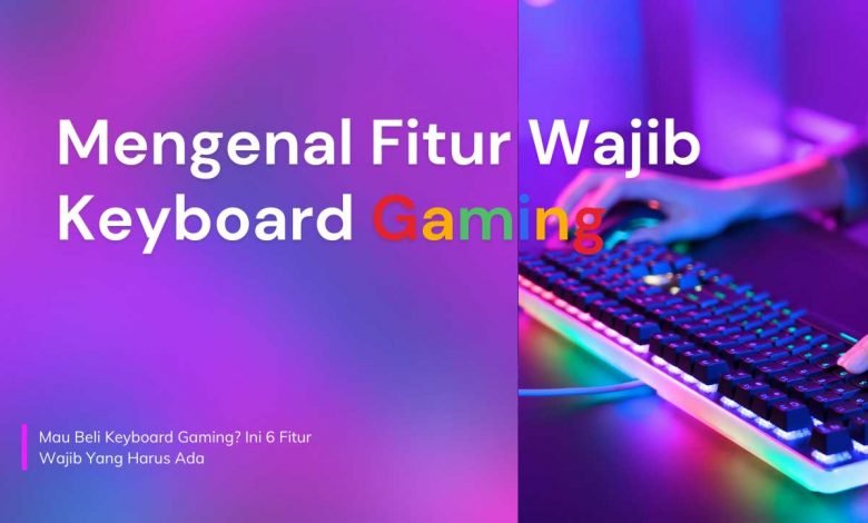 Mau Beli Keyboard Gaming? Ini 6 Fitur Wajib Yang Harus Ada